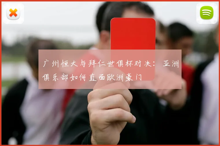广州恒大与拜仁世俱杯对决：亚洲俱乐部如何直面欧洲豪门