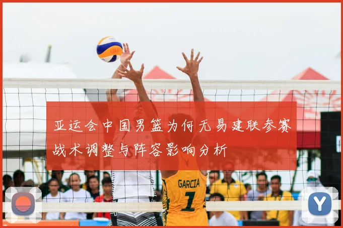亚运会中国男篮为何无易建联参赛战术调整与阵容影响分析